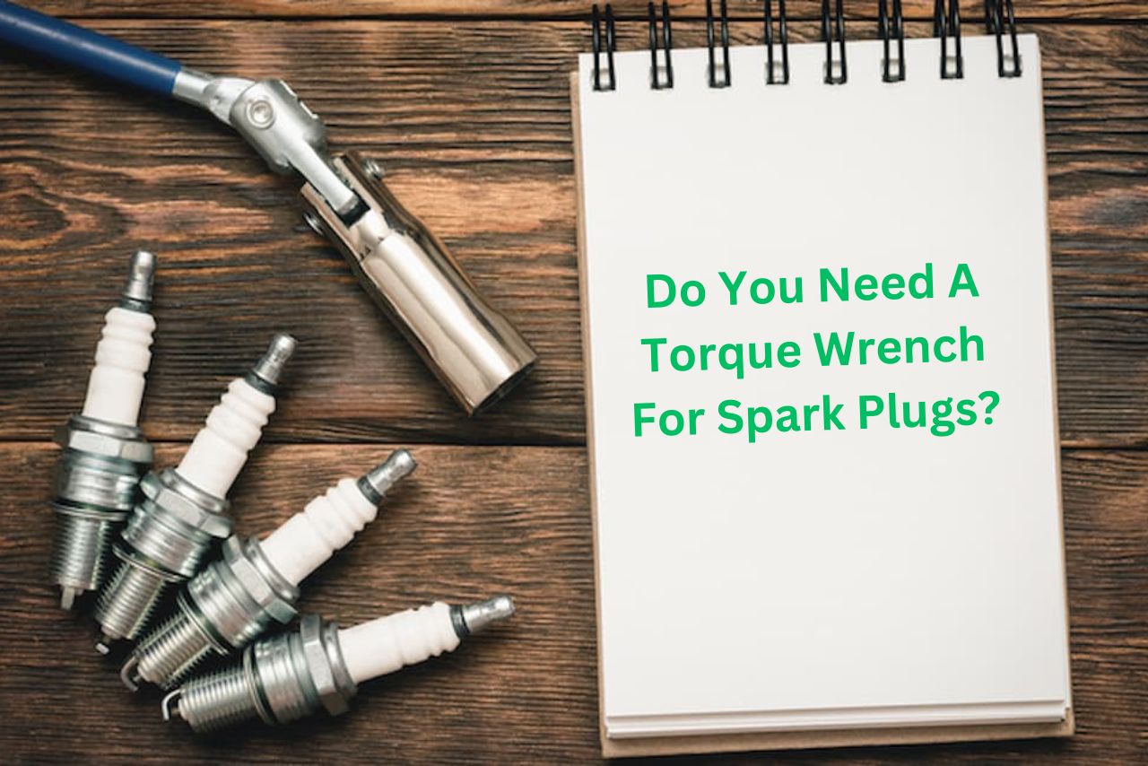 Do You Need A Torque Wrench For Spark Plugs